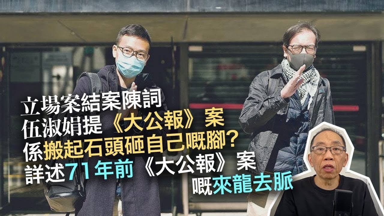 20230628立場案結案陳詞，伍淑娟提《大公報》案係搬起石頭砸自己嘅腳？詳述71年前《大公報》案嘅來龍去脈。