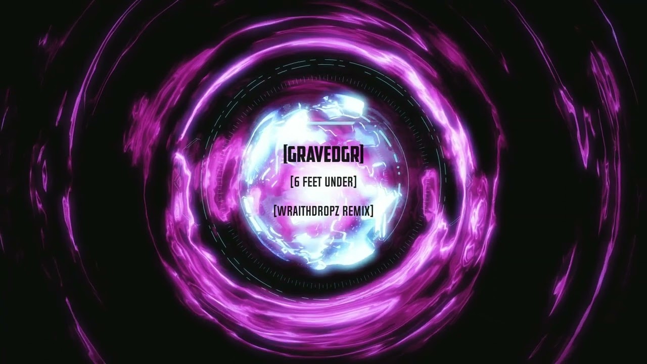 GRAVEDGR-6 FEET UNDER (WRAITHDROPZ REMIX)