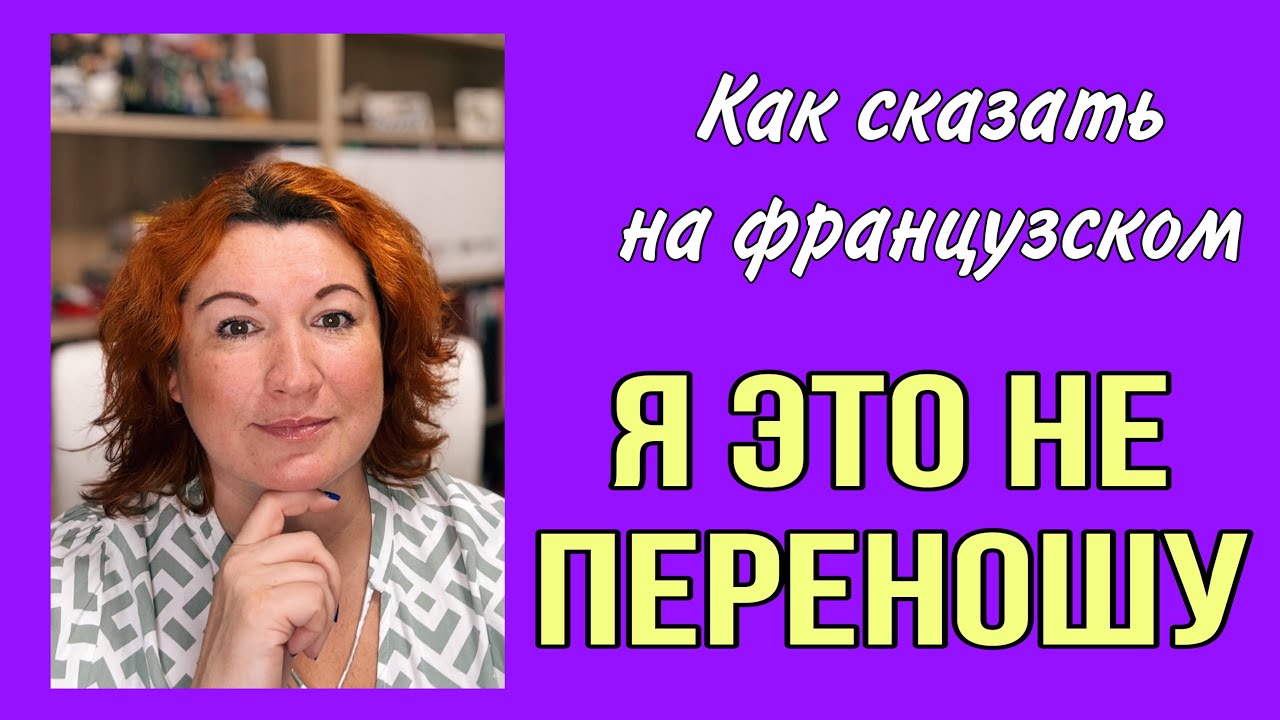 Как сказать на французском Я ЭТО НЕ ПЕРЕНОШУ