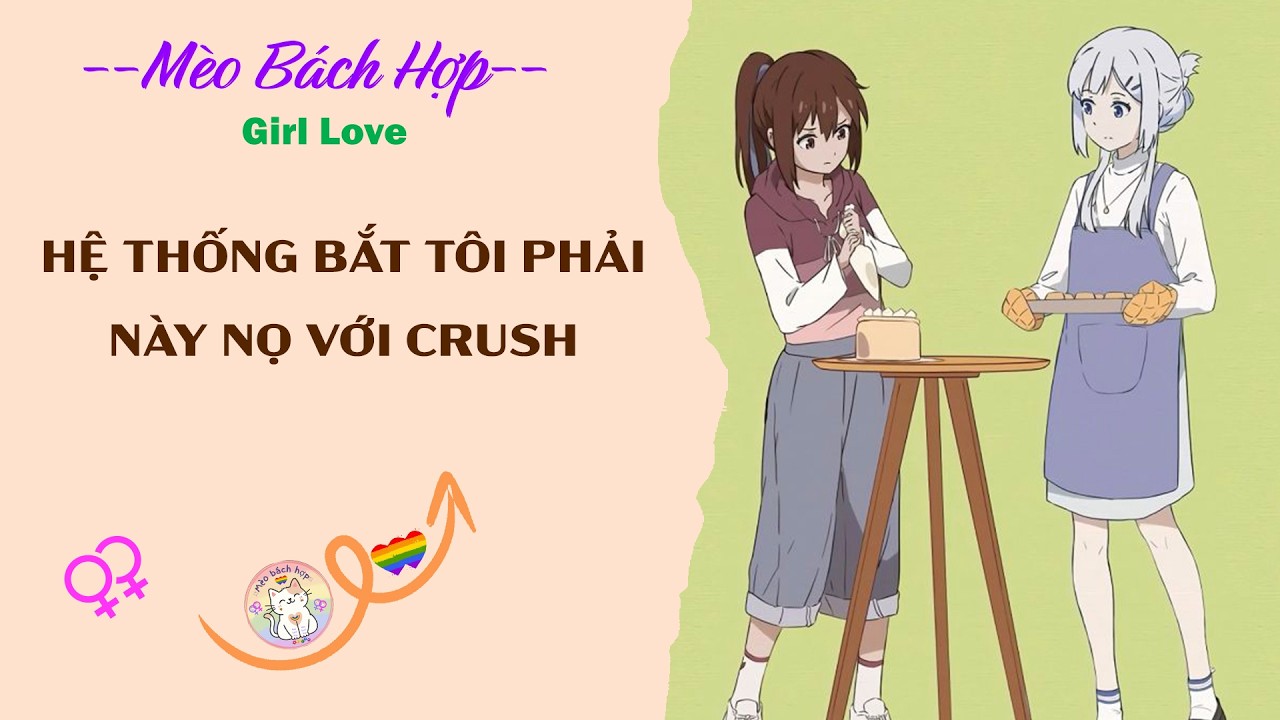 Bách Hợp | HỆ THỐNG BẮT TÔI PHẢI NÀY NỌ VỚI CRUSH