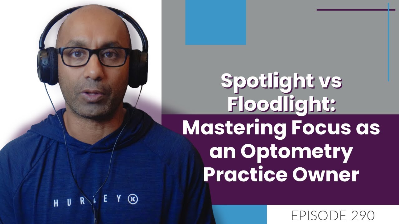 Spotlight vs Floodlight: Mastering Focus as an Optometry Practice Owner | E290