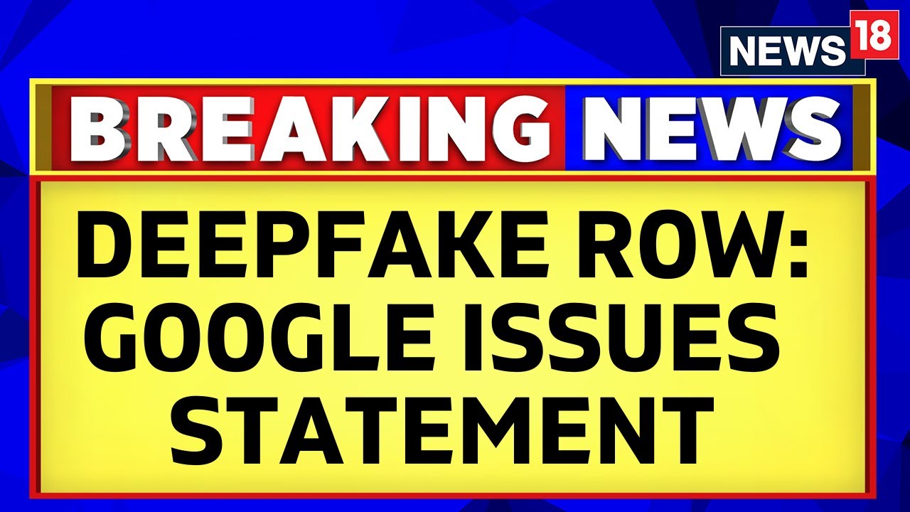 DeepFake Controversy | Google Appreciates Indian Govt To Fight Deep Fake Controversy | News18