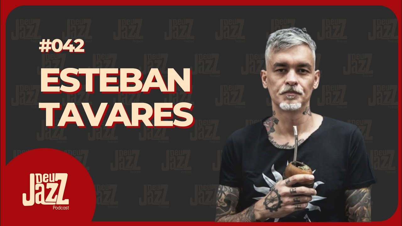 ESTEBAN TAVARES - Deu Jazz Podcast #042 