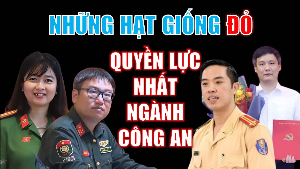 Những HẠT GIỐNG ĐỎ quyền lực nhất trong ngành công an hiện nay (Phần 1)
