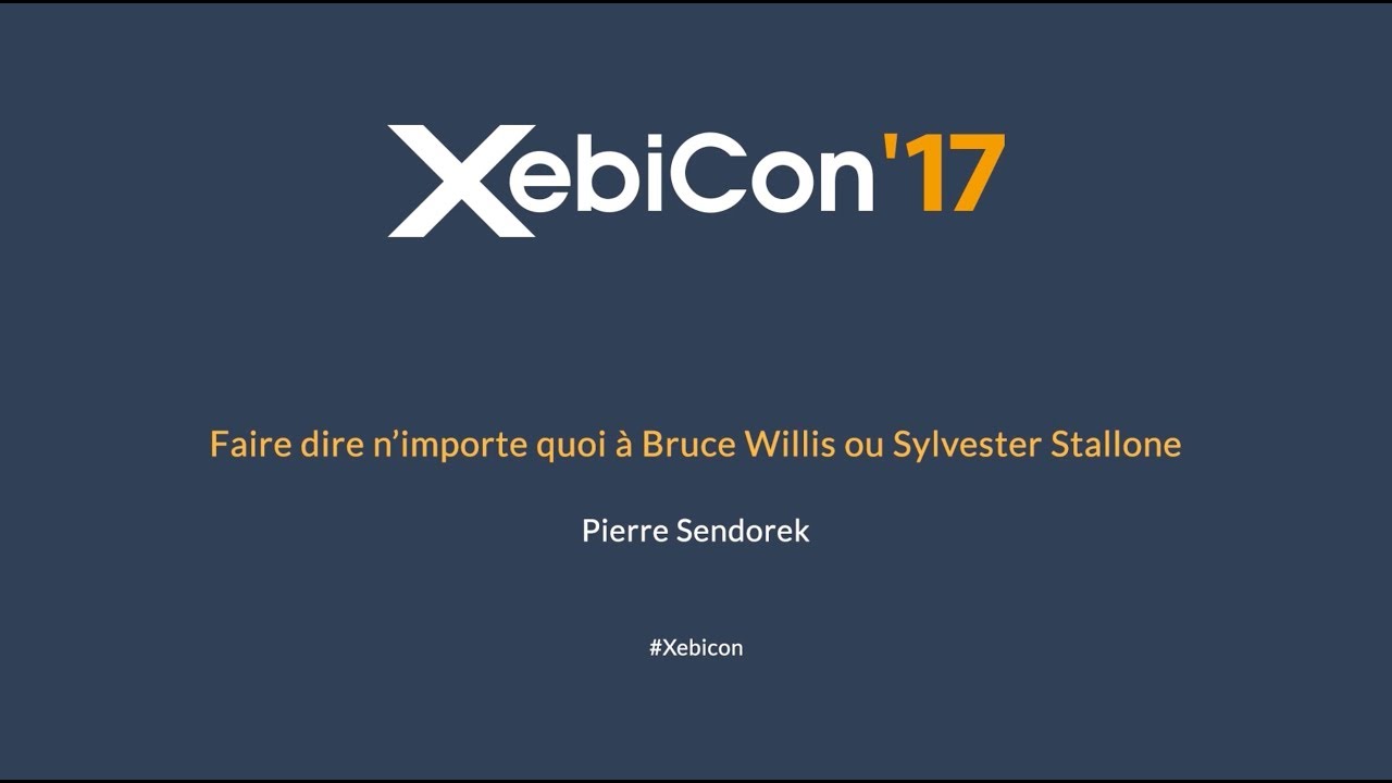 XebiCon'17 - Faire dire n&rsquo;importe quoi &agrave; Bruce Willis ou Sylvester Stallone