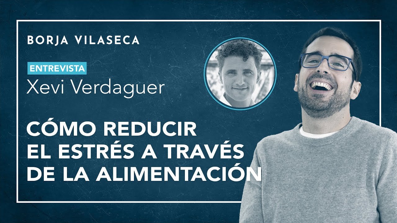 Cómo reducir el estrés a través de la alimentación - Charla con Xevi Verdaguer | Borja Vilaseca