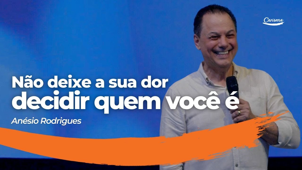 Não deixe a sua dor decidir quem você é | Anésio Rodrigues
