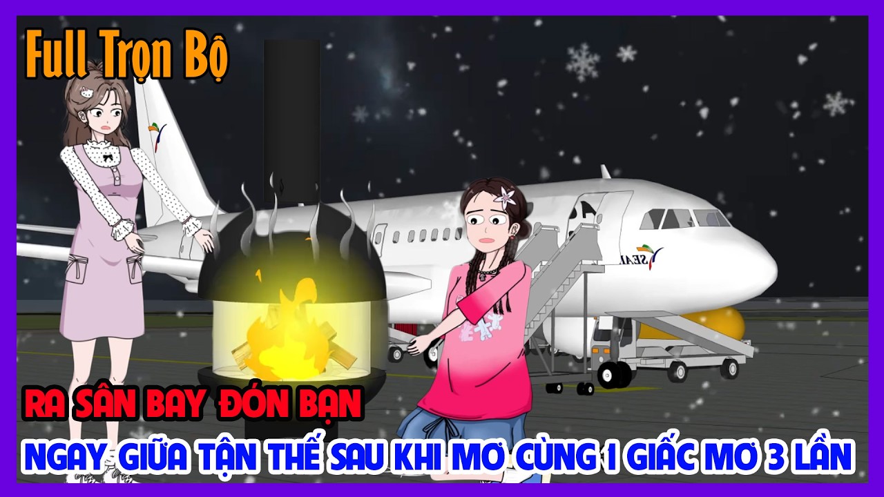 (Full Version) RA SÂN BAY ĐÓN BẠN NGAY GIỮA TẬN THẾ SAU KHI MƠ CÙNG 1 GIẤC MƠ 3 LẦN|Tiểu Hinh Review