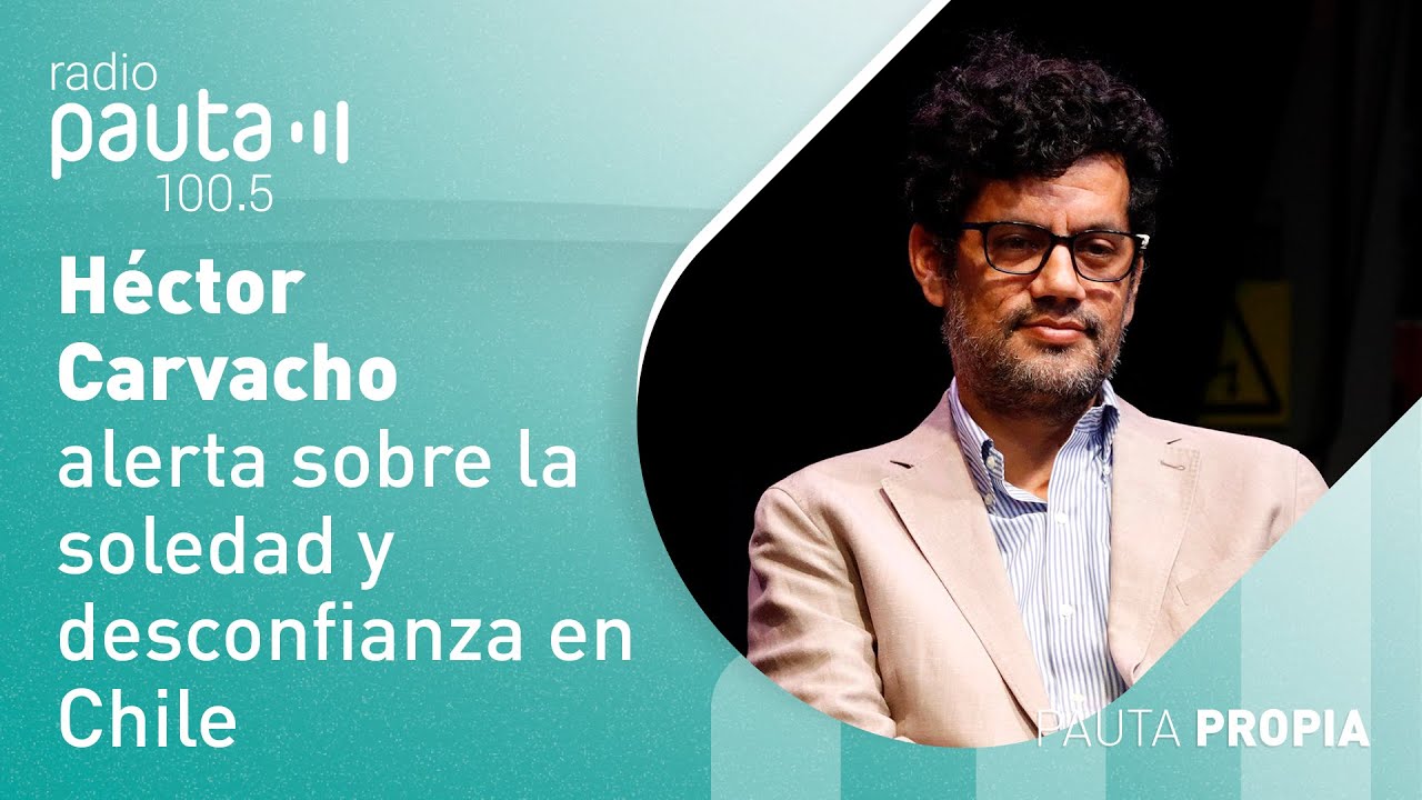 #PautaPropia | Héctor Carvacho y la alerta sobre la soledad y desconfianza en Chile