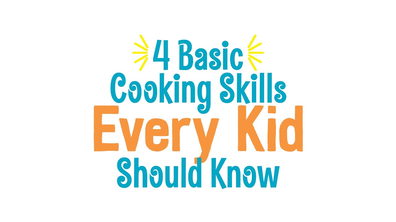 4 Cooking Skills Every Kid Should Know - Basic Cooking Skills for Kids