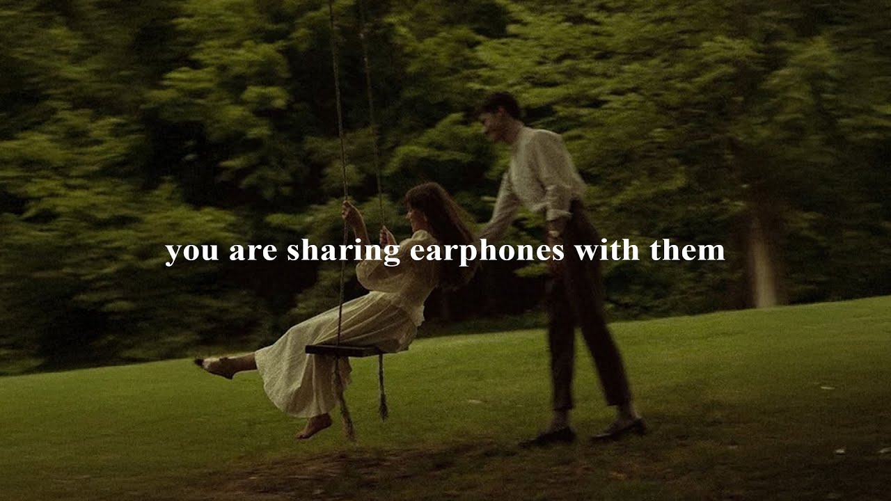 (playlist) you are sharing earphones with them