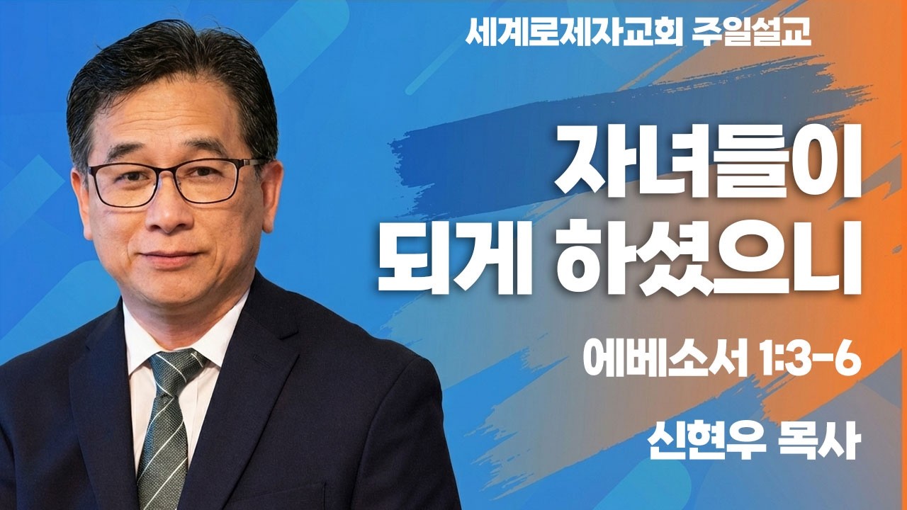 에베소서 1:3-6 자기의 아들들이 되게 하셨으니 | 신현우 목사 | 세계로제자교회
