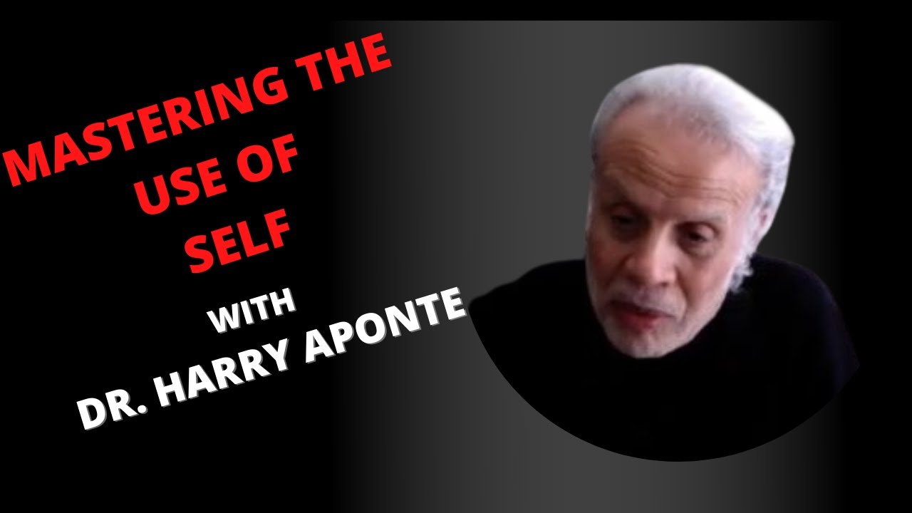 MASTERING THE USE OF SELF WITH DR. HARRY APONTE