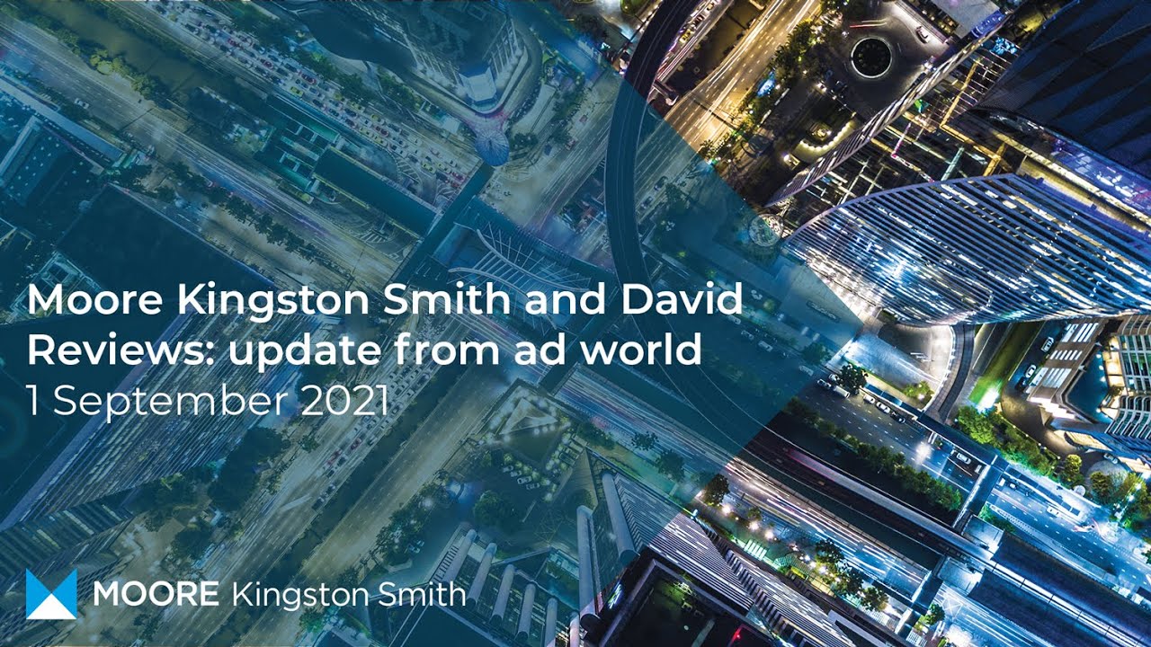 Moore Kingston Smith and David Reviews: update from ad world – 1 September 2021