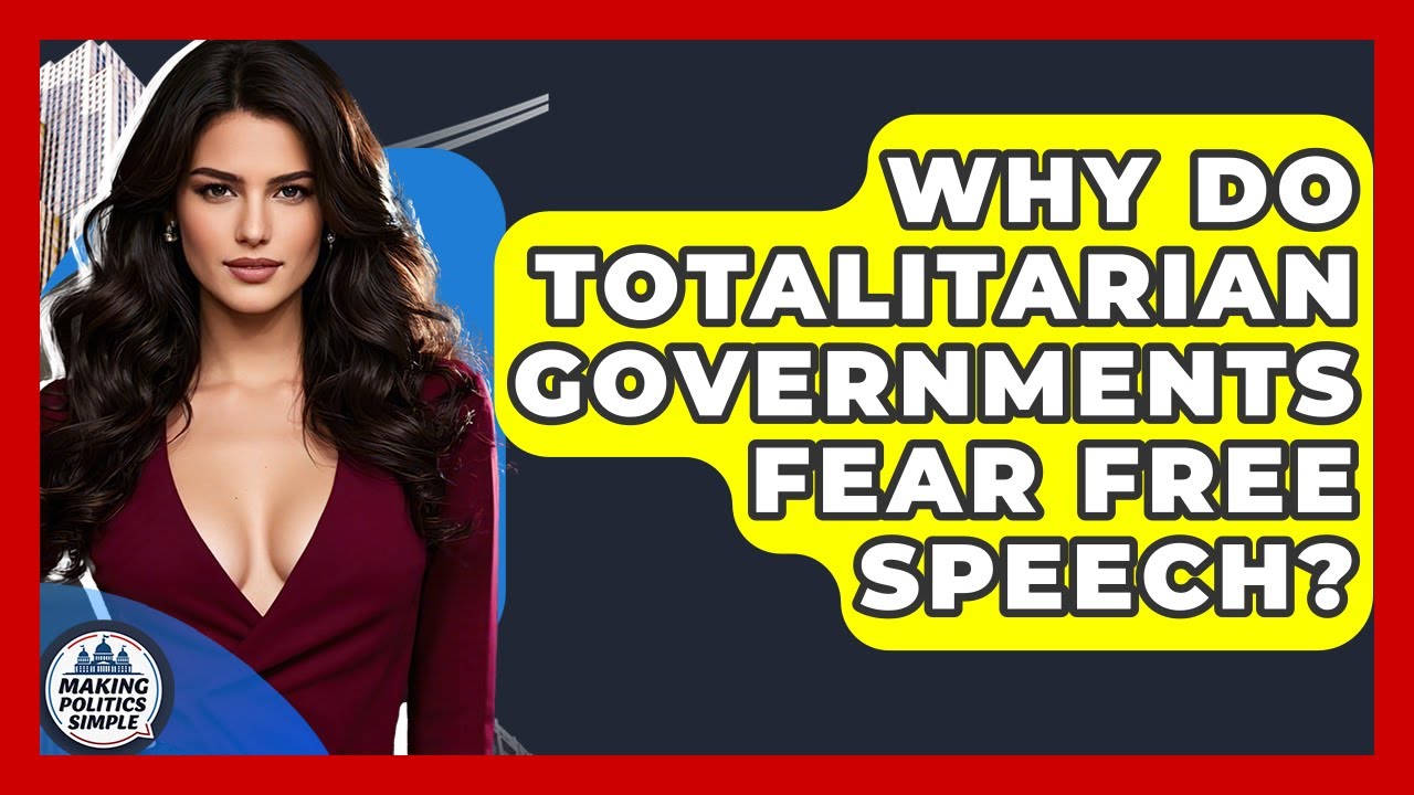 Why Do Totalitarian Governments Fear Free Speech? - Making Politics Simple