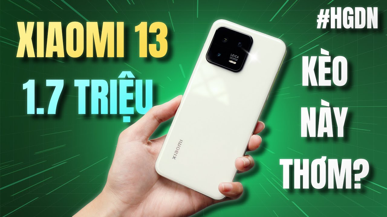 Tư Vấn Mua Xiaomi 13 Gi&aacute; 1700K, K&egrave;o N&agrave;y Chưa Chắc Đ&atilde; Ngon! #HGĐN