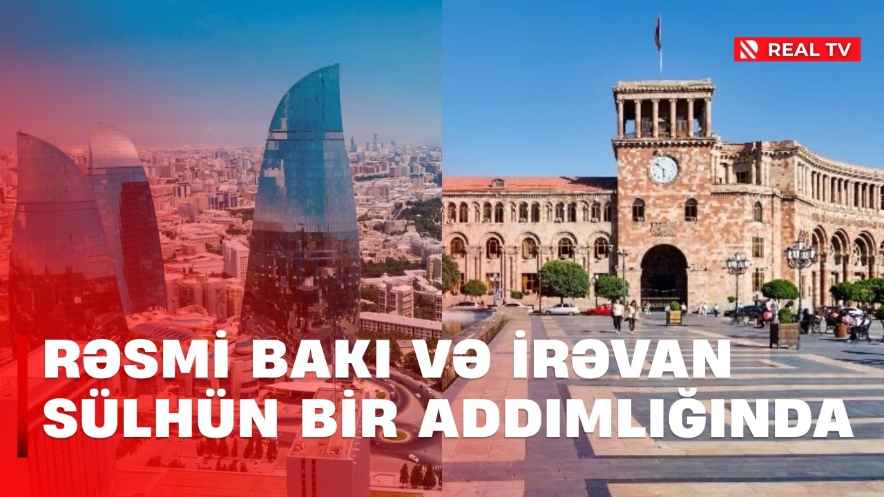 Rəsmi Bakı və İrəvan sülhün bir addımlığında
