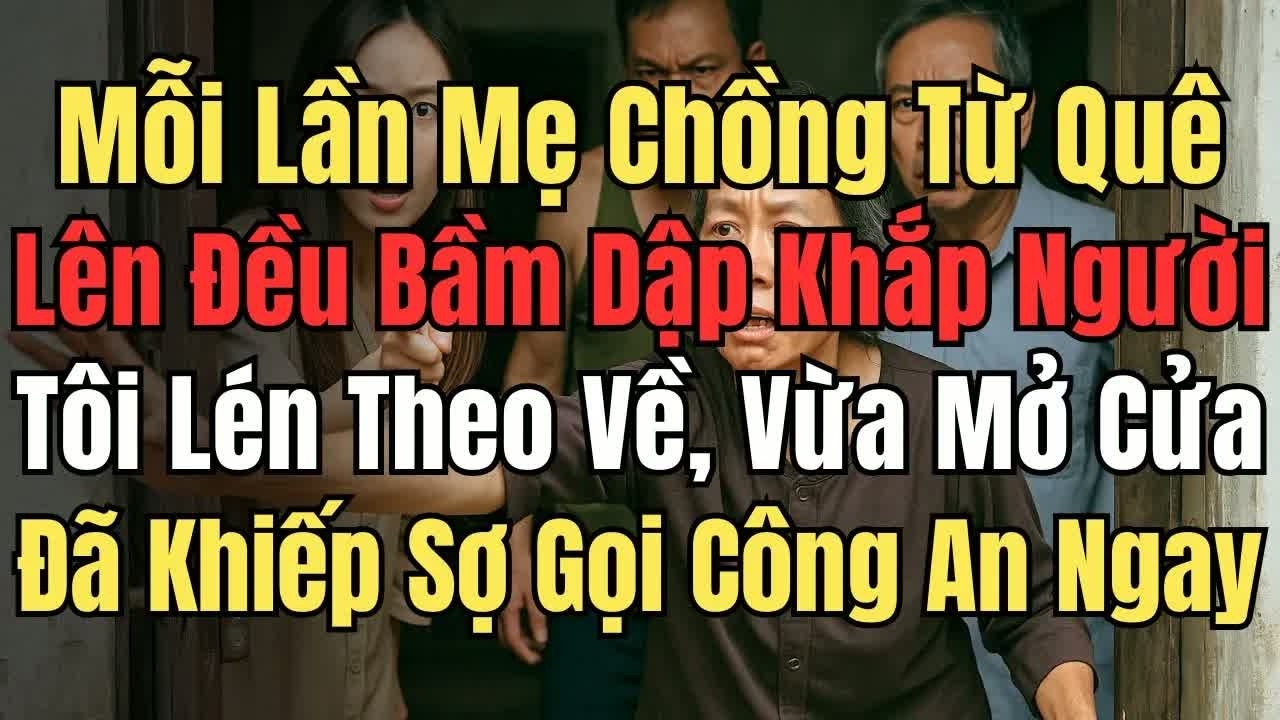 Mỗi lần mẹ chồng quát mắng là chồng ra tay đánh tôi, đêm ấy tôi gọi ba về và mở cửa đón cảnh sát