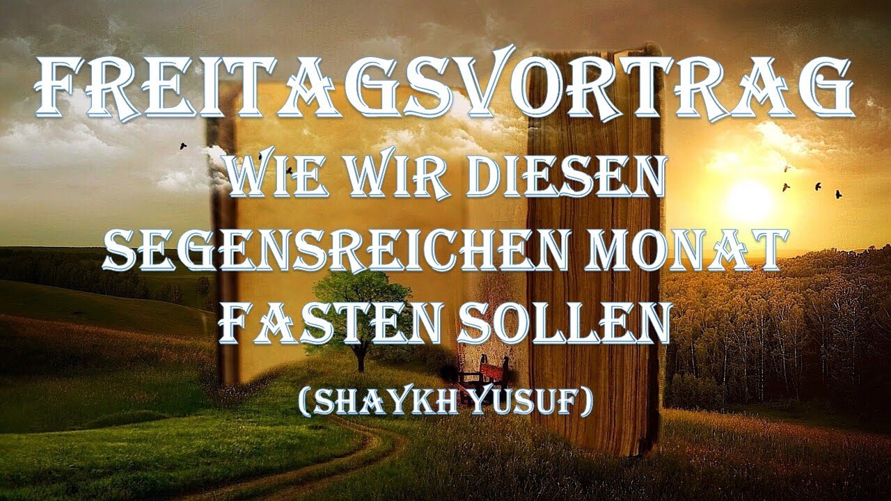 Freitagsvortrag: Wie man im Ramadan fasten sollte (Shaykh Yusuf)