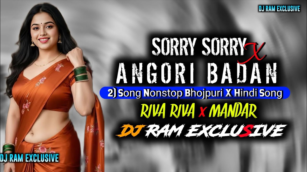 Sorry Sorry X Angori Badan ( 2 Song NONSTOP BHOJPURI x Hindi) Riva Riva Apna Mandar Style DJ RAM mix