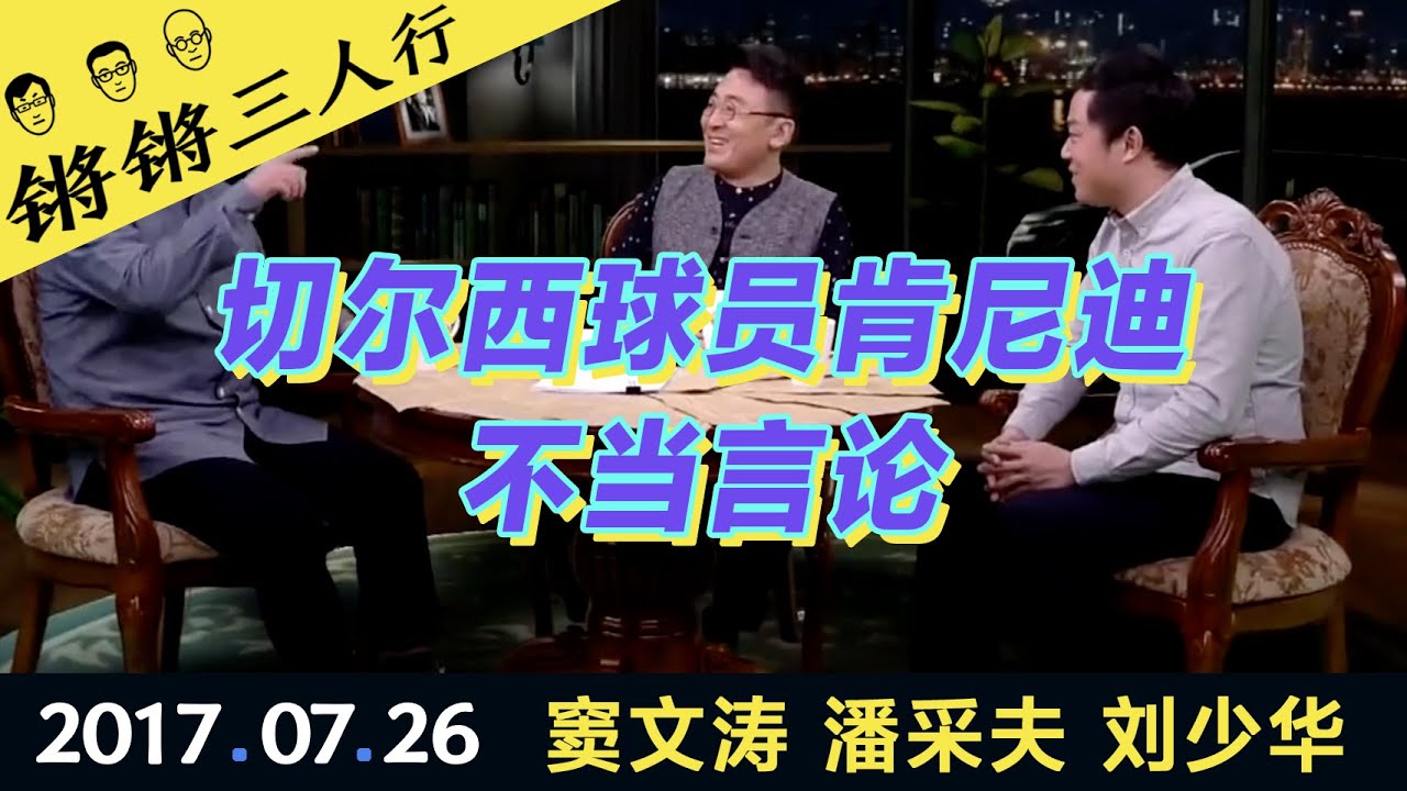 锵锵三人行20170726切尔西球员肯尼迪不当言论(窦文涛 潘采夫 刘少华)