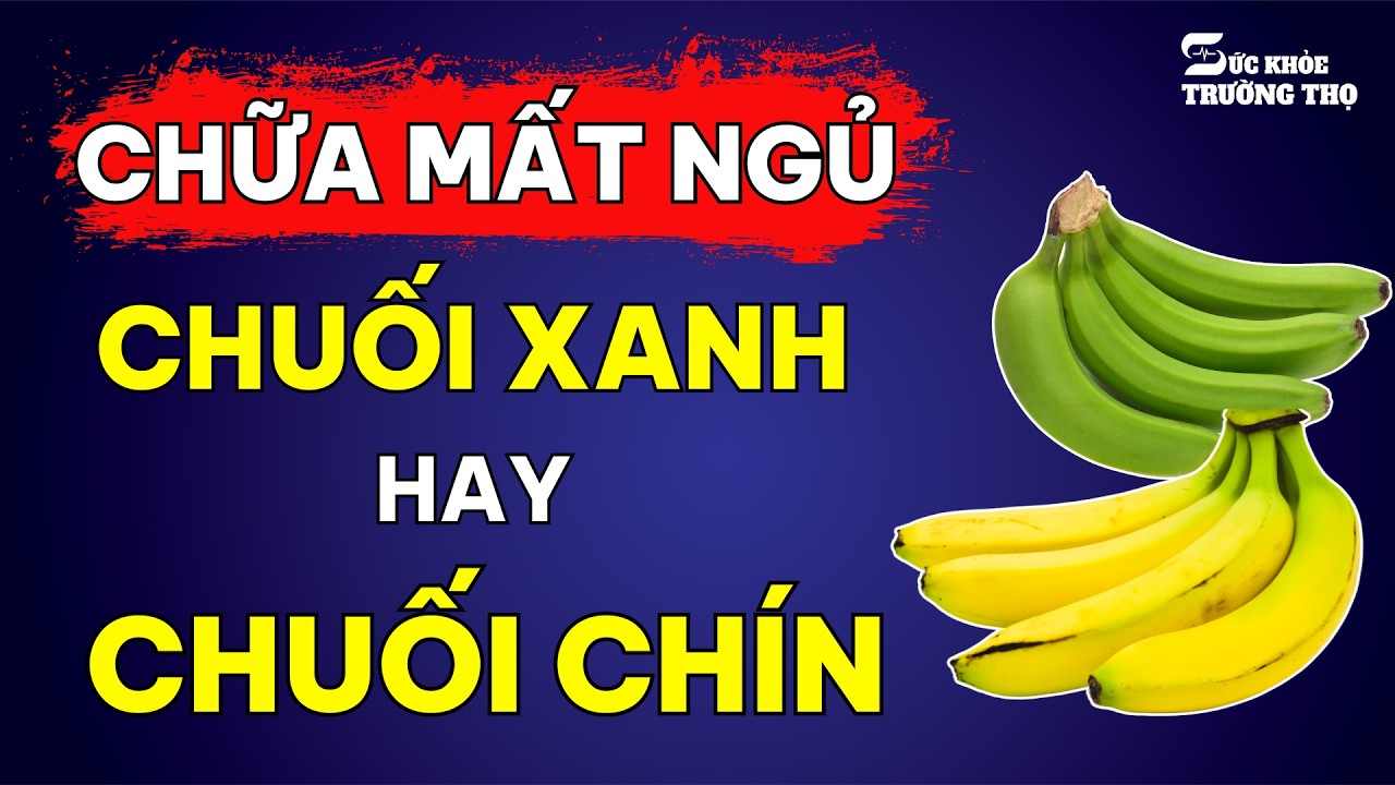 Trị Mất Ngủ Nên Chọn CHUỐI XANH Hay CHUỐI CHÍN? Cách Dùng Để Ngủ Ngon Hiệu Quả Nhất