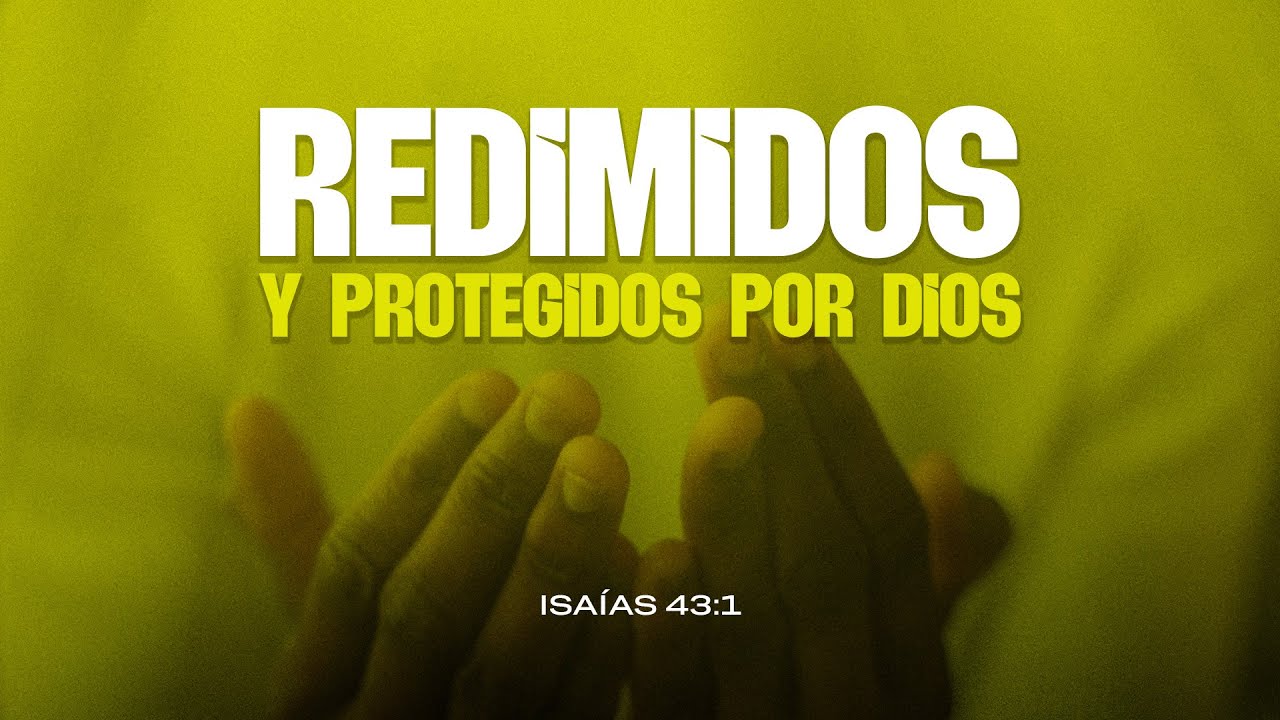 Predicación #1 | Redimidos y Protegidos por Dios: No Temas, ¡Él Está Contigo!