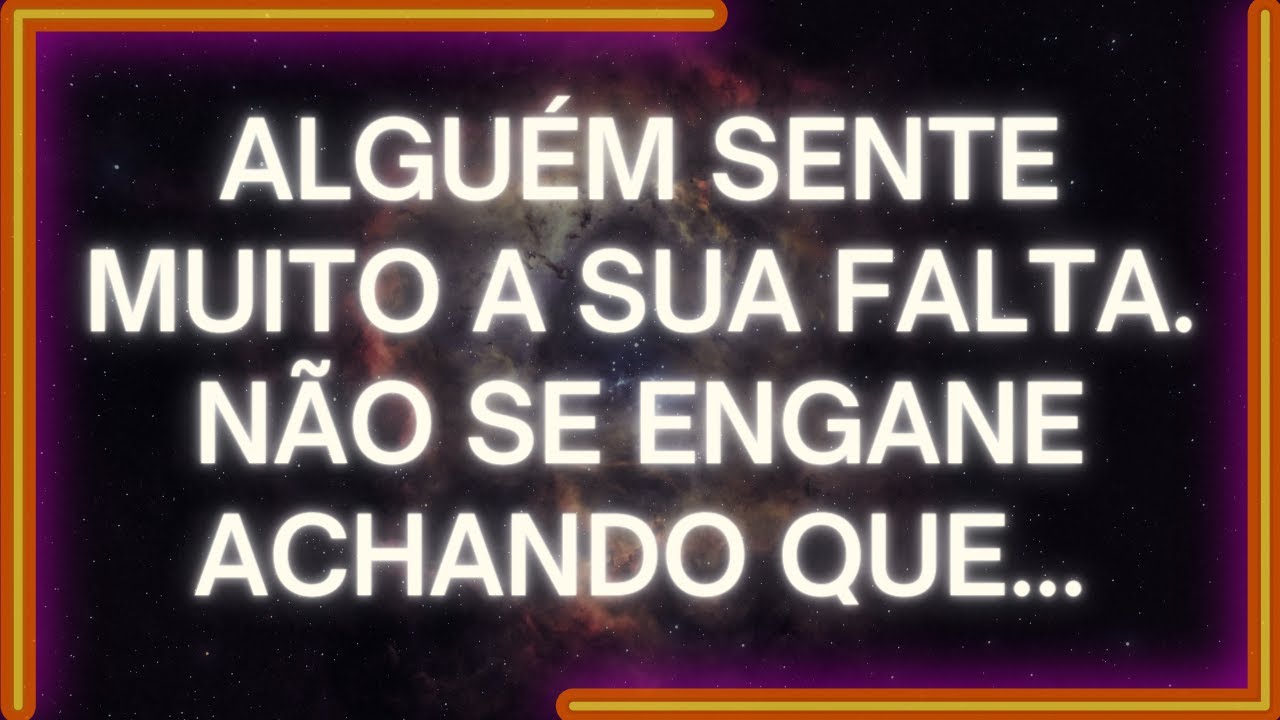 MENSAGEM dos Anjos: ALGUÉM Sente Muito A SUA FALTA. NÃO SE ENGANE Achando Que...