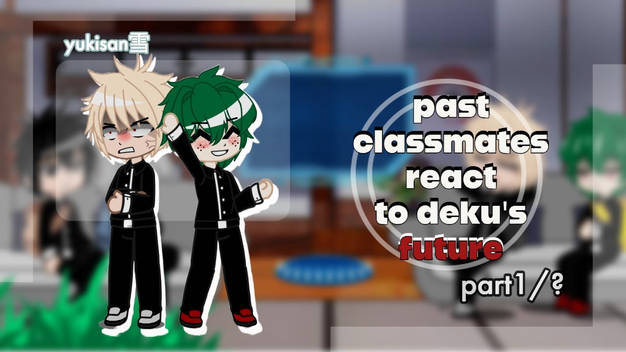 Deku's past classmates react to his future/[part1/?] FIXED/read desc/nanaka san