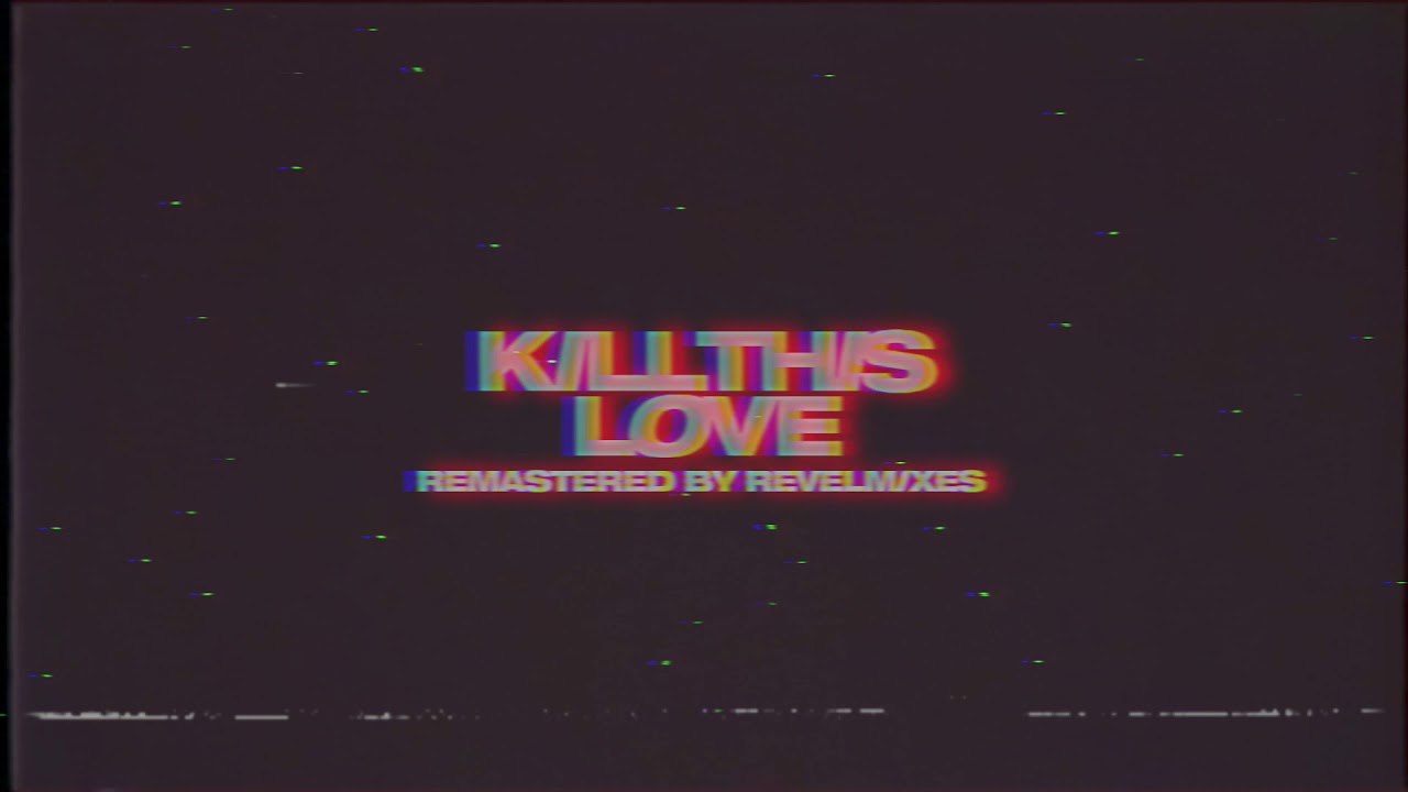 kill this love (extended/remastered)
