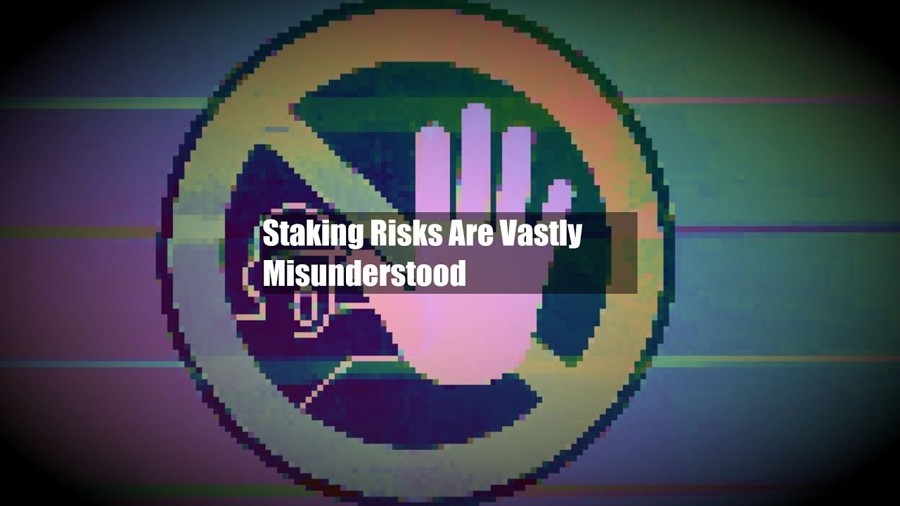 Staking Risks Are Vastly Misunderstood