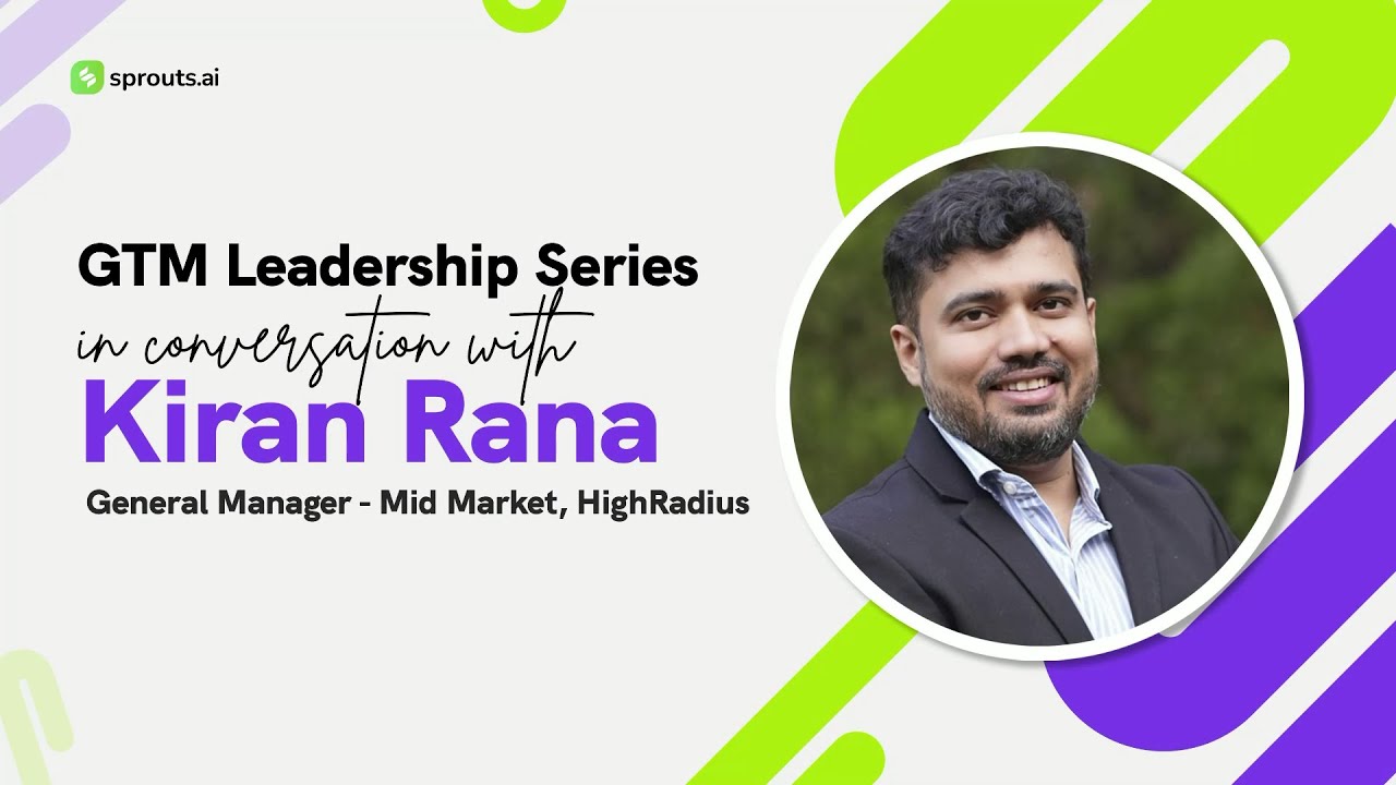 GTM Leadership Series Episode #5: In conversation with Kiran Rana, GM - Mid Market, HighRadius