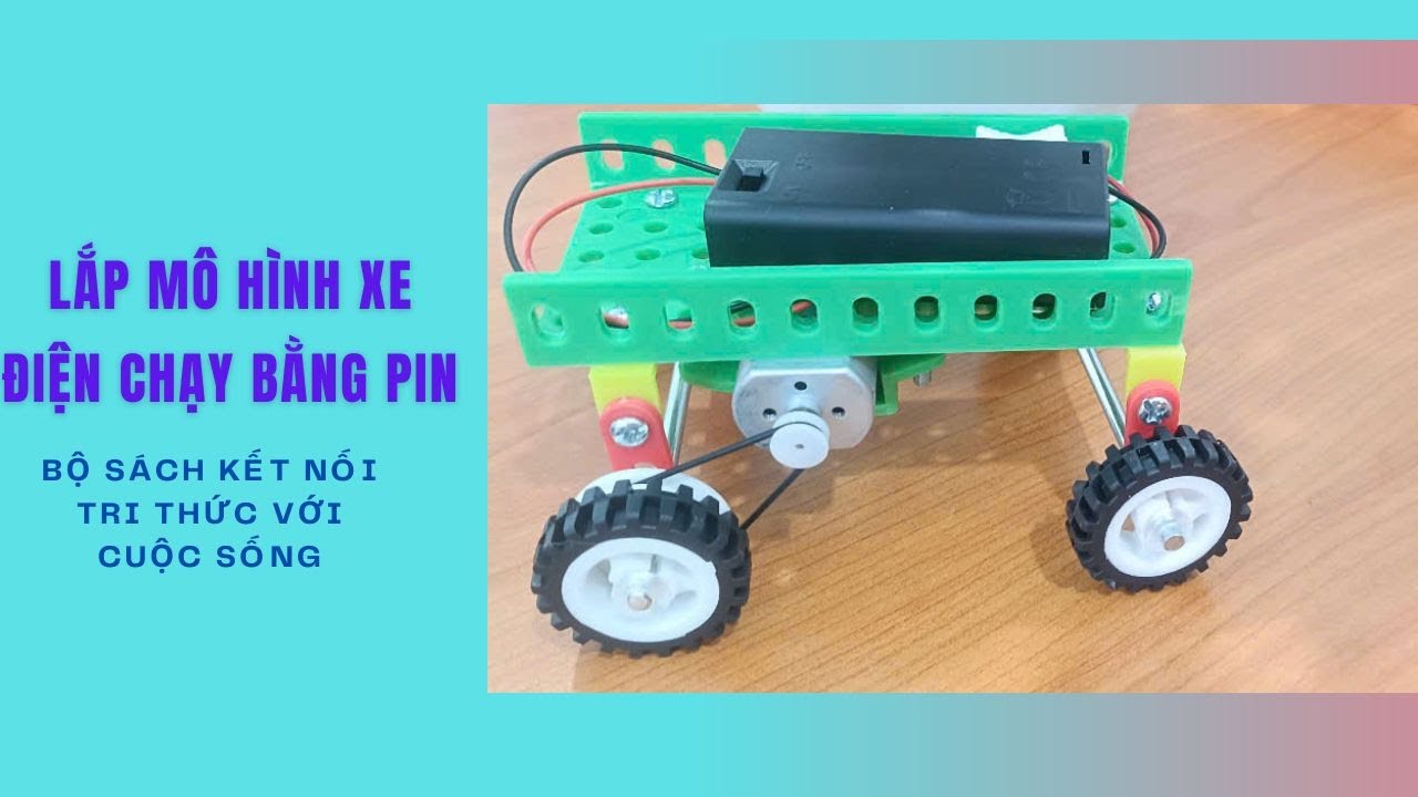 LẮP GHÉP MÔ HÌNH XE ĐIỆN CHẠY BẰNG PIN MÔN CÔNG NGHỆ 5 SÁCH KẾT NỐI TRI THỨC VỚI CUỘC SỐNG