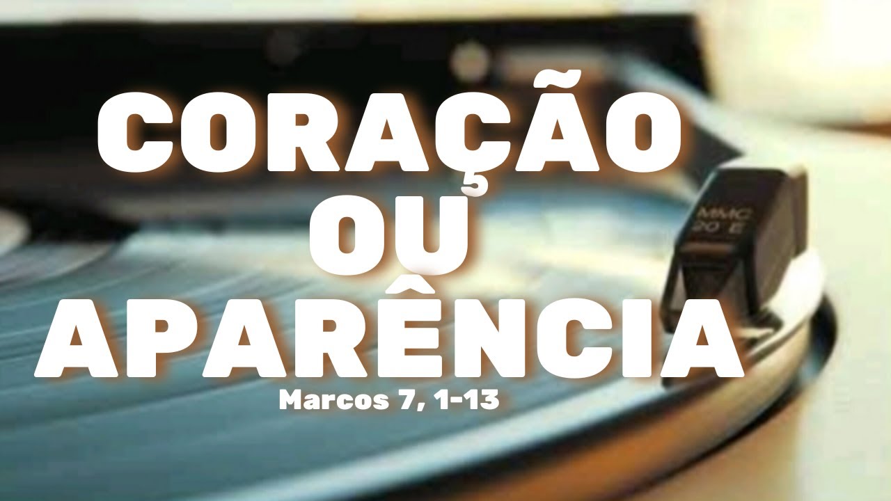 Coração ou Aparência | Quando a Tradição Afasta do Amor | Marcos 7,1–13