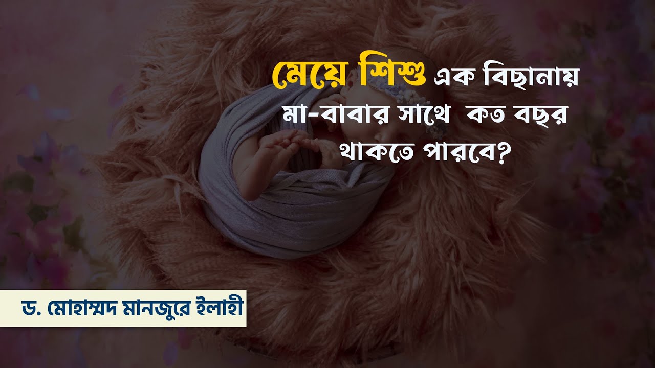 মেয়ে শিশু এক বিছানায় মা-বাবার সাথে কত বছর থাকতে পারবে? ।। Dr. Mohammad Monzur-E-Elahi