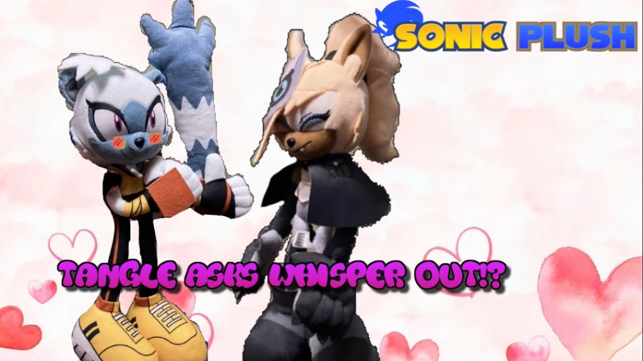 Sonic plush: Tangle asks Whisper Out!