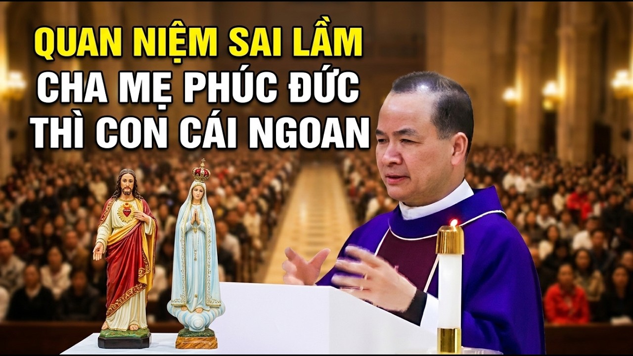 KHÔNG PHẢI CỨ CHA MẸ TỐT LÀ CON CÁI SẼ HIỀN LÀNH THÁNH THIỆN . BÀI GIẢNG HAY CỦA CHA PHẠM TĨNH