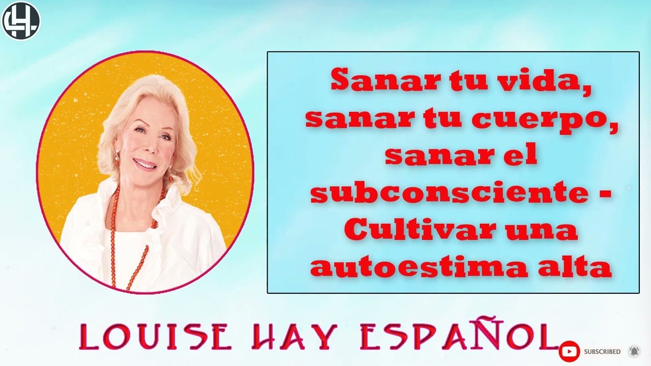 Louise Hay Español ----- Sanar tu vida, sanar tu cuerpo, sanar el subconsciente