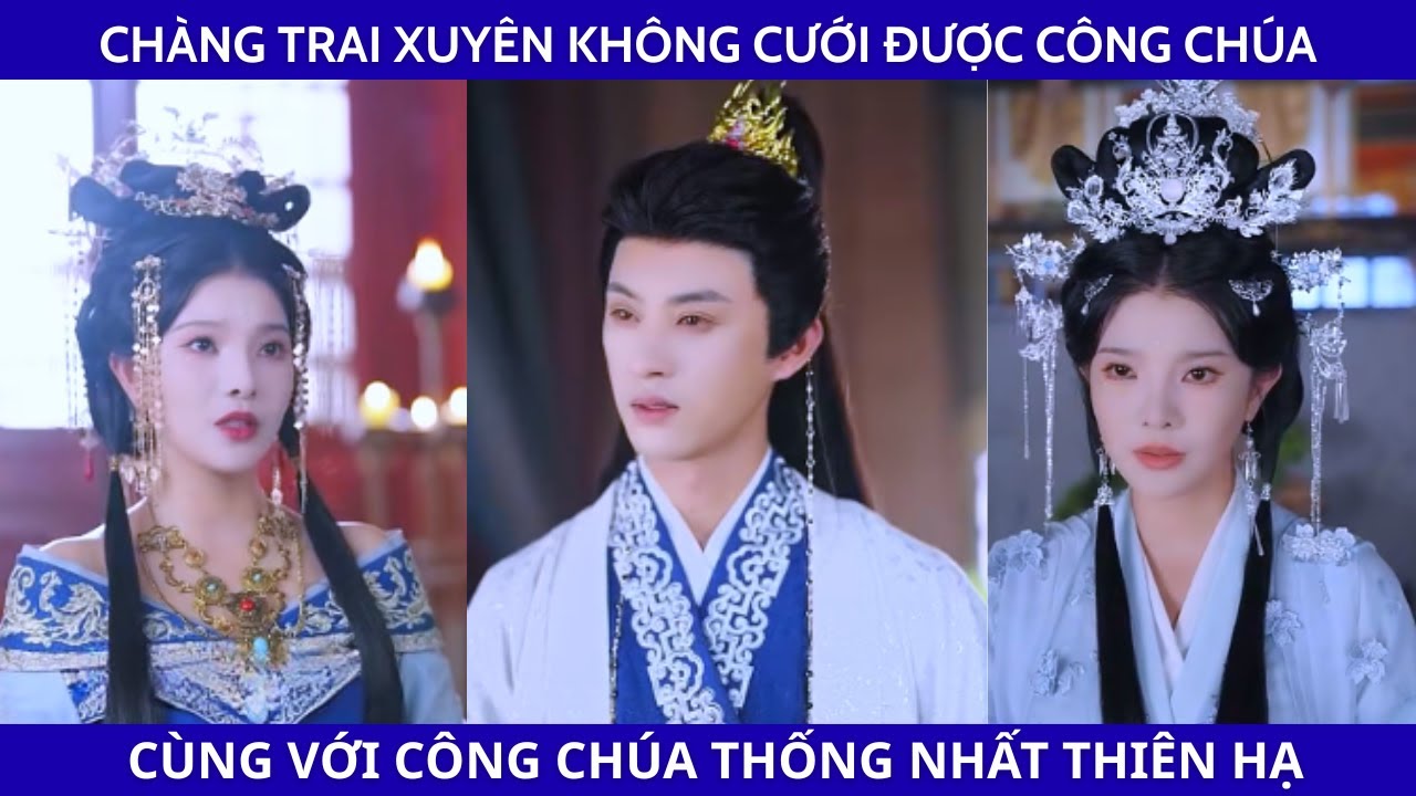 CHÀNG TRAI XUYÊN KHÔNG CƯỚI ĐƯỢC CÔNG CHÚA XINH ĐẸP, CÙNG THỐNG NHẤT GIANG SƠN