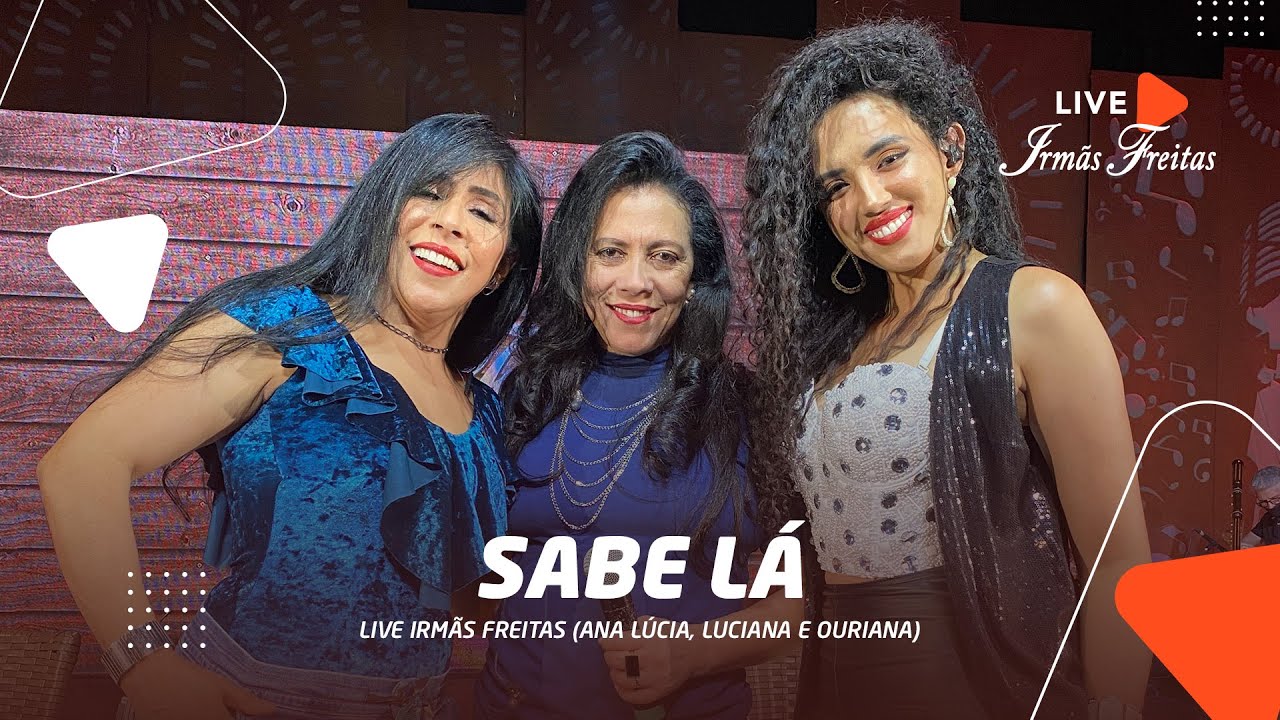 Sabe Lá - Irmãs Freitas (Ana Lúcia, Luciana e Ouriana) - Live