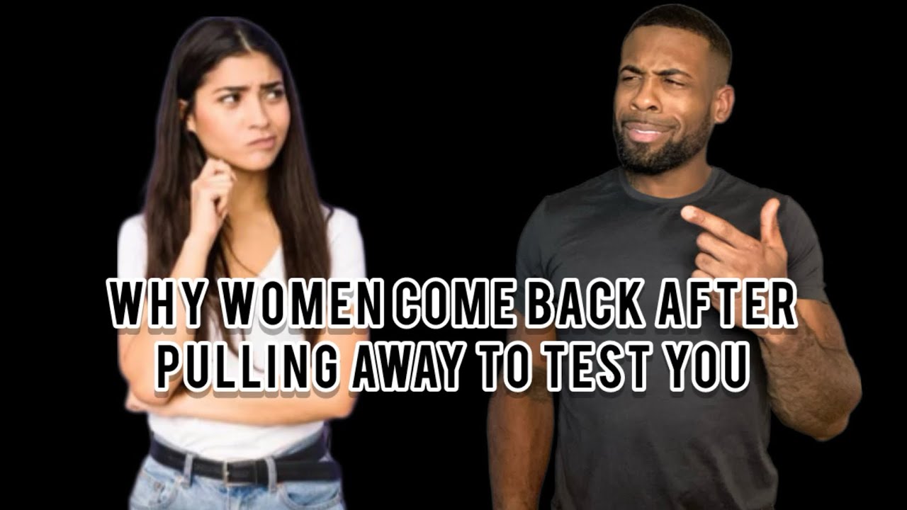 Why Women Come Back After Pulling Away To Test You | What To Do When She Comes Back