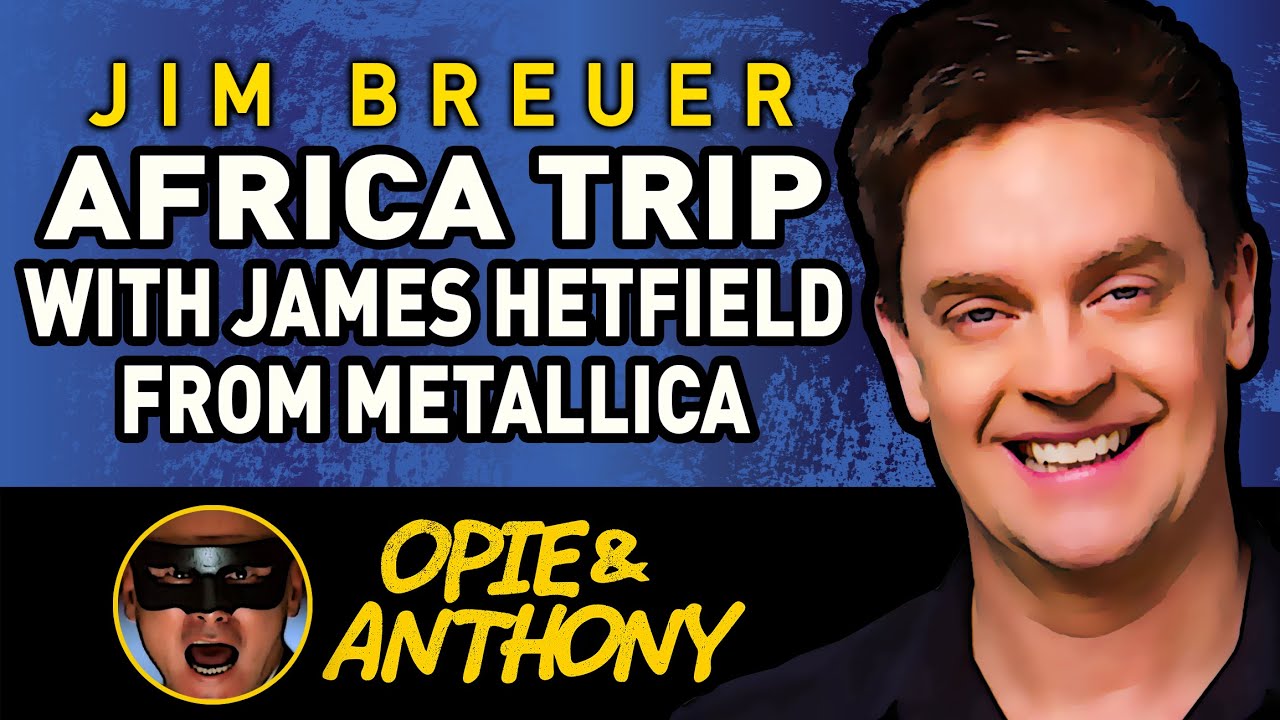 Opie & Anthony - Jim Breuer - Africa trip with James Hetfield's family - Metallica - Dec 2013