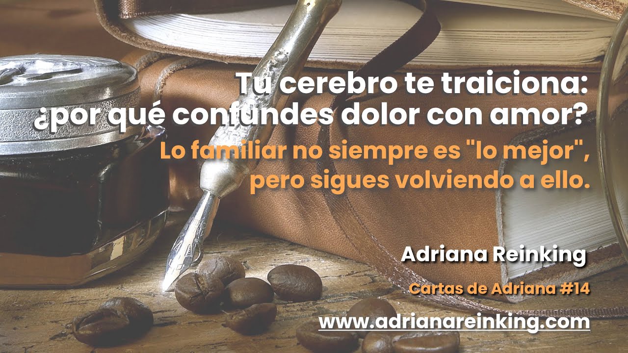 Cartas de Adriana #14 – Tu cerebro te traiciona: ¿por qué confundes dolor con amor?
