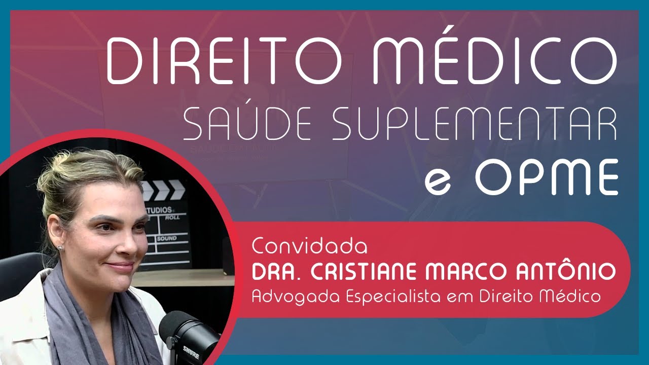 DIREITO MÉDICO, SAÚDE SUPLEMENTAR E OPME | com Dra. Cristiane Marco Antônio | EP 47
