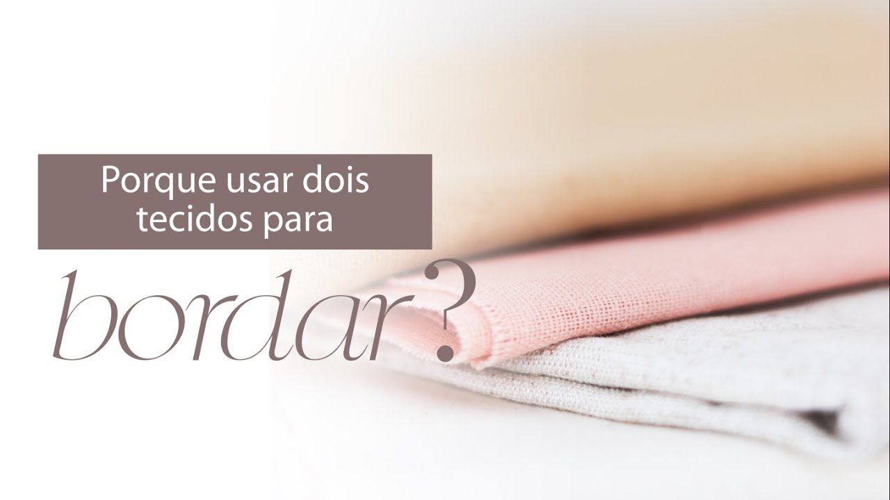 Precisa usar DOIS TECIDOS PARA BORDAR? E quando?