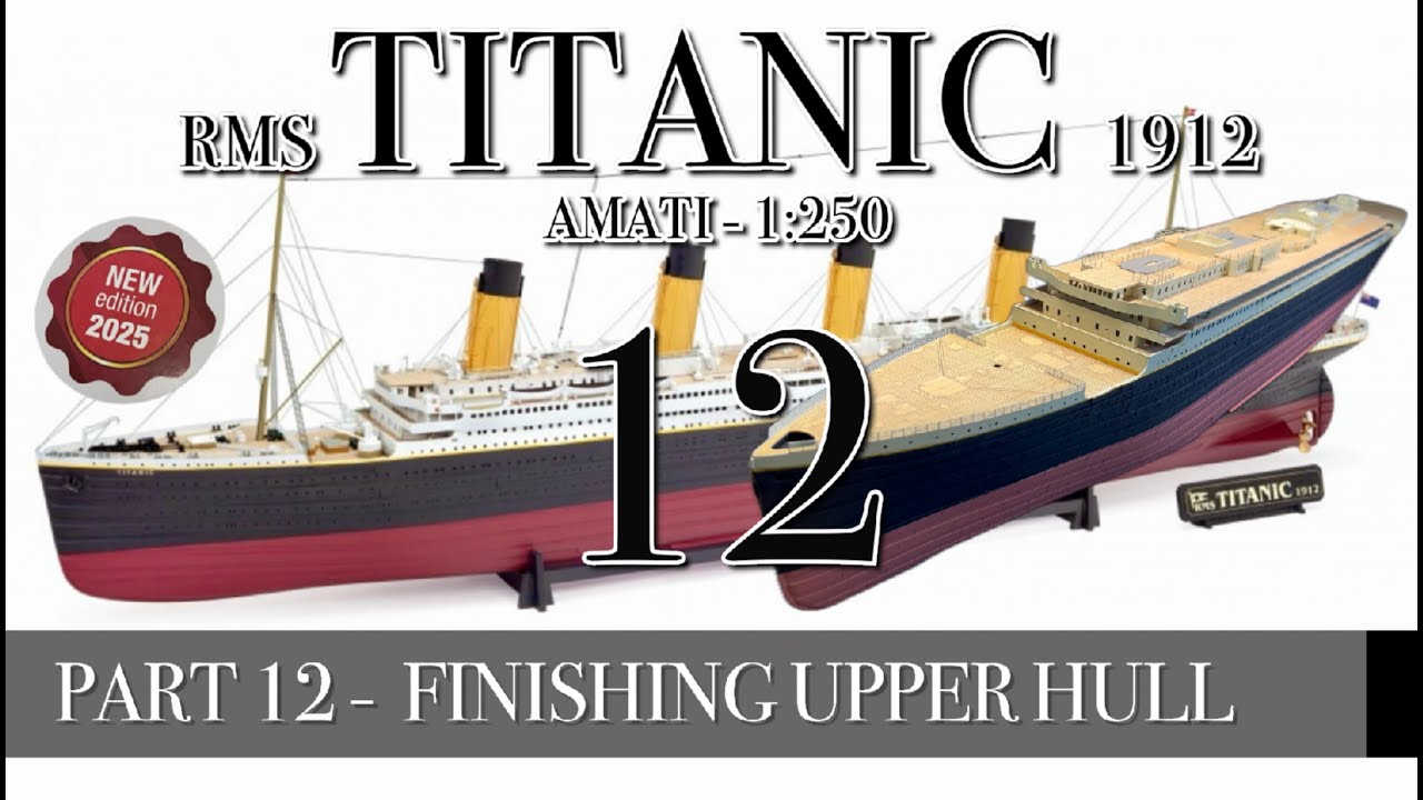 PART 12 - FINISHING UPPER HULL - (RMS TITANIC 1912 - AMATI 1:250 new version 2025)