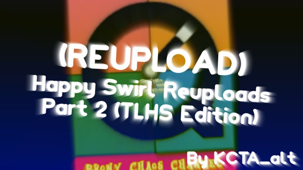 (REUPLOAD) Happy Swirl Reuploads Part 2 (TLHS Edittion)