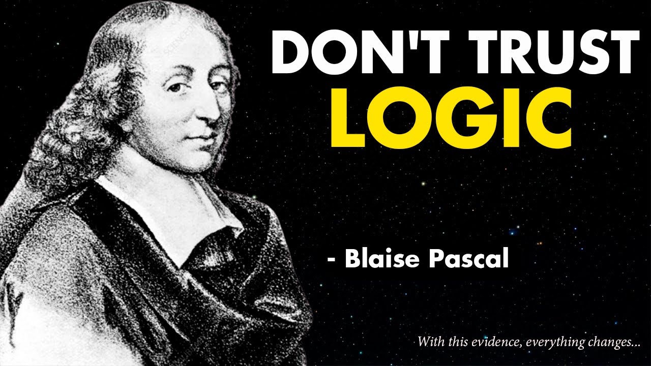 Why can LOGIC deceive you? Blaise Pascal warned us more than 300 years ago and was ignored