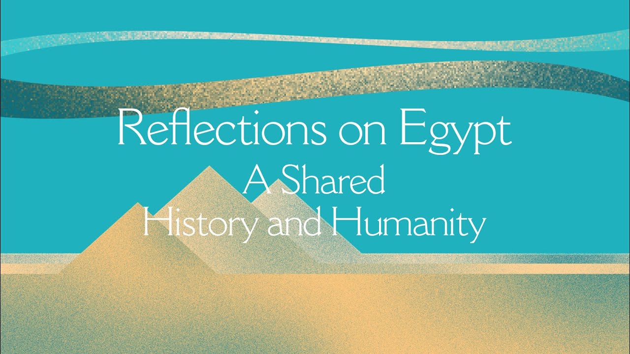 Reflections on Egypt: A Shared History and Humanity