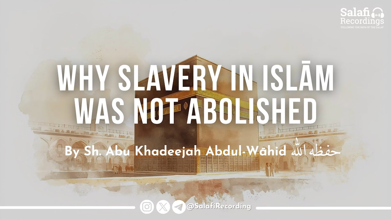 Why Was Slavery in Islām Not Abolished? - By Sh. Abu Khadeejah Abdul-Wāhid حفظه الله
